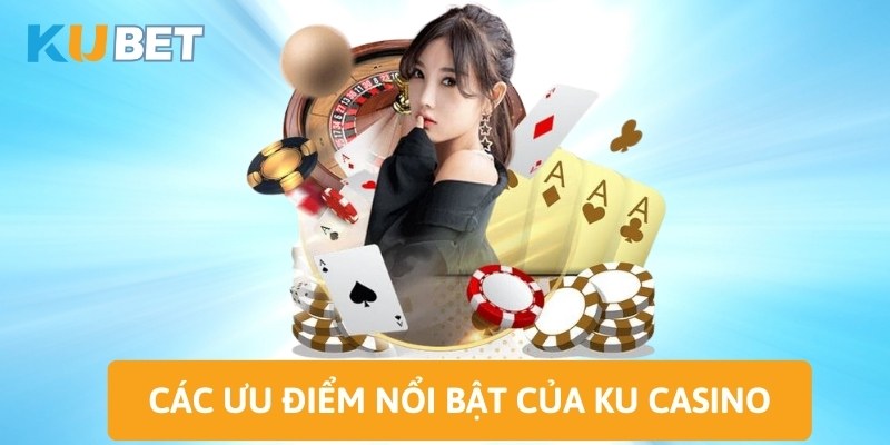 Các ưu điểm nổi bật của KU casino