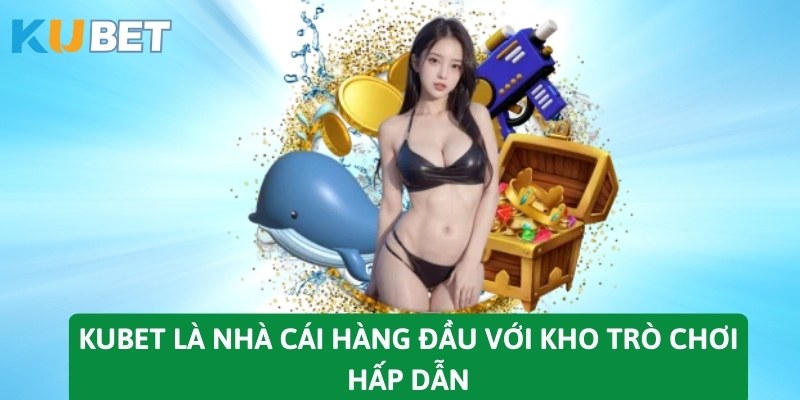 KUBET là nhà cái hàng đầu với kho trò chơi hấp dẫn