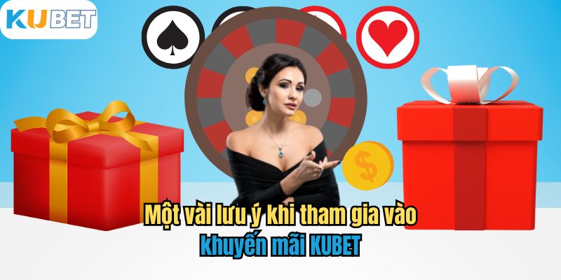 Một vài lưu ý khi tham gia vào khuyến mãi KUBET