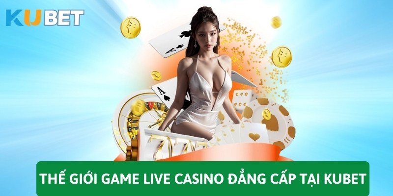 Thế giới game live casino đẳng cấp tại KUBET