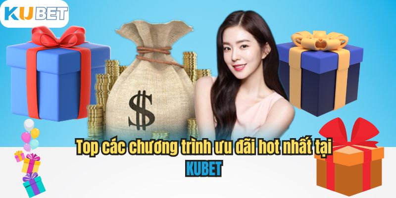 Top các chương trình ưu đãi hot nhất tại KUBET